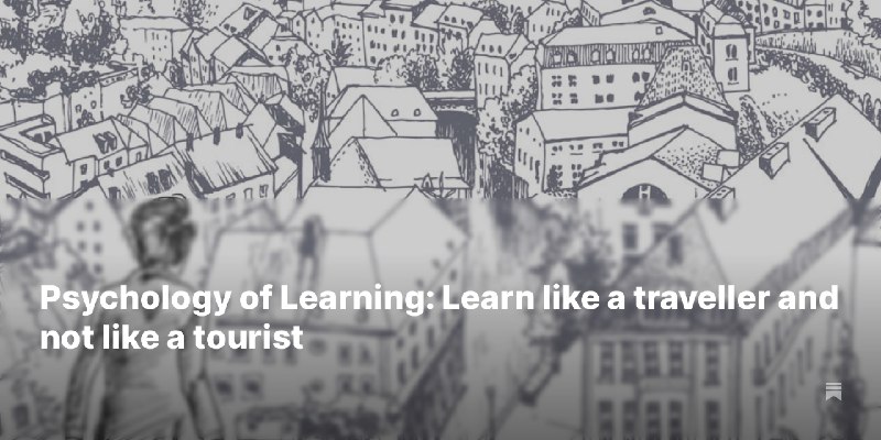 Psychology of Learning: Learn like a traveller and not like a tourist